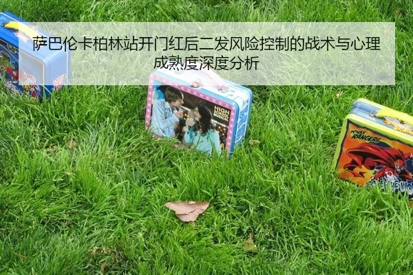 sa-ba-lun-ka-bo-lin-zhan-kai-men-hong-hou-er-fa-feng-xian-kong-zhi-de-zhan-shu-yu-xin-li-cheng-shu-du-shen-du-fen-xi-1-527.jpg